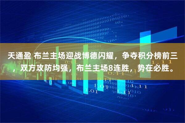 天通盈 布兰主场迎战博德闪耀，争夺积分榜前三，双方攻防均强，布兰主场8连胜，势在必胜。