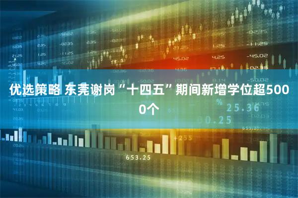 优选策略 东莞谢岗“十四五”期间新增学位超5000个