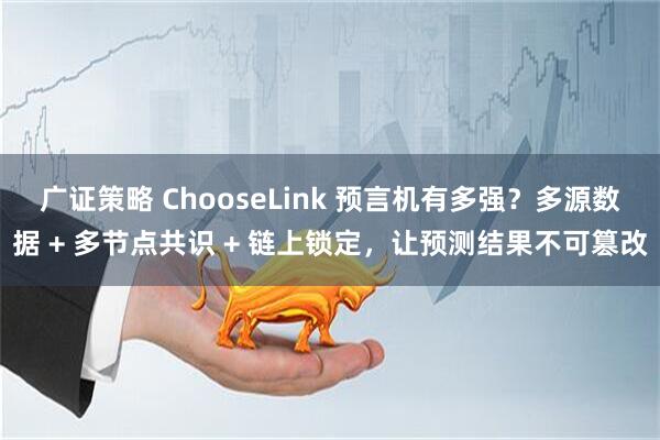 广证策略 ChooseLink 预言机有多强？多源数据 + 多节点共识 + 链上锁定，让预测结果不可篡改